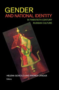 Gender and National Identity in Twentieth-Century Russian Culture Helena Goscilo Editor