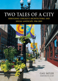Two Tales of a City: Rebuilding Chicago's Architectural and Social Landscape, 1986-2005 Gail Satler Author