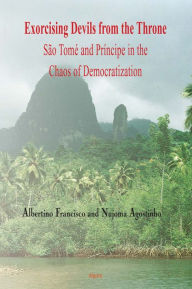 Exorcising Devils from the Throne: Sao Tome and Principe in the Chaos of Democratization Albertino & Agostinho Francisco Author