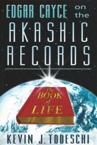 Edgar Cayce on the Akashic Records: The Book of Life Kevin J Todeschi Author