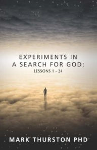 Experiments in a Search for God: Lessons 1-24 Mark Thurston Author