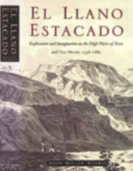 El Llano Estacado: Exploration and Imagination on the High Plains of Texas and New Mexico, 1536-1860 John Miller Morris Author