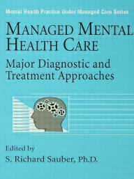 Managed Mental Health Care: Major Diagnostic and Treatment Approaches Handbook for Providers - S. Richard Sauber