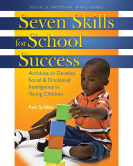 Seven Skills for School Success: Activities to Develop Social and Emotional Intelligence in Young Children - Pam Schiller PhD