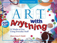 Art With Anything: 52 Weeks of Fun Using Everyday Stuff - MaryAnn Kohl
