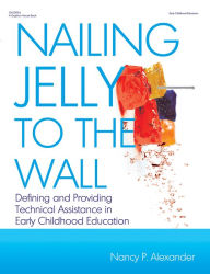 Nailing Jelly to the Wall: Defining and Providing Technical Assistance in Early Childhood Education - Nancy Alexander