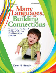Many Languages, Building Connections: Supporting Infants and Toddlers Who Are Dual Language Learners Karen Nemeth Author