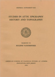 Studies in Attic Epigraphy, History, and Topography Presented to Eugene Vanderpool American School of Classical Studies at Athens Author