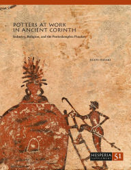 Potters at Work in Ancient Corinth: Industry, Religion, and the Penteskouphia Pinakes (Hesperia Supplement, 51, Band 51)
