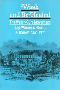 Wash And Be Healed Pb: The Water-Cure Movement and Women's Health - Susan Cayleff