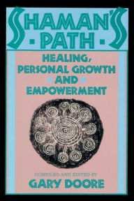 Shaman's Path: Healing, Personal Growth, and Empowerment Gary Doore Editor