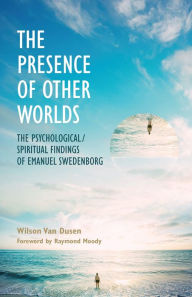 THE PRESENCE OF OTHER WORLDS: THE PSYCHOLOGICAL AND SPIRITUAL FINDINGS OF EMANUEL SWEDENBORG WILSON VAN DUSEN Author