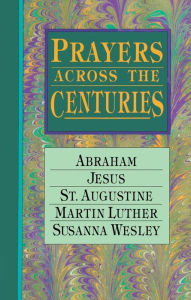 Prayers Across the Centuries: Abraham, Jesus, St. Augustine, Martin Luther, Susanna Wesley Vinita Hampton Wright Editor