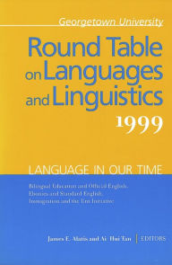 Georgetown University Round Table on Languages and Linguistics (GURT) 1999: Language in Our Time: Bilingual Education and Official English, Ebonics an