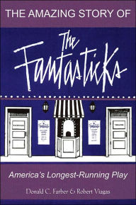 The Amazing Story of The Fantasticks: America's Longest-Running Play Robert Viagas Author