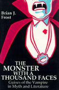 The Monster with a Thousand Faces: Guises of the Vampire in Myth and Literature Brian J. Frost Author