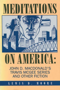Meditations on America: John D. MacDonald's Travis McGee Series and Other Fiction Lewis D Moore Author