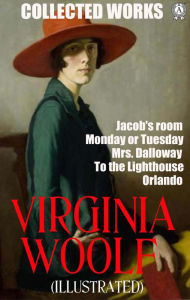 Collected Works of Virginia Woolf. Illustrated: Jacob's room. Monday or Tuesday. Mrs. Dalloway. To the Lighthouse. Orlando Virginia Woolf Author