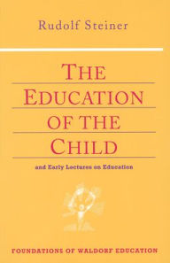 The Education of the Child: And Early Lectures on Education (Cw 293 & 66) Rudolf Steiner Author