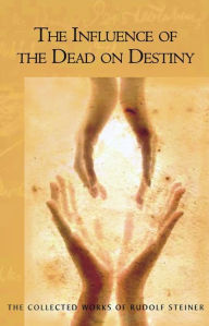 Influence of the Dead on Destiny: 8 lectures, Dornach, December 2-22, 1917 (CW 179) Rudolf Steiner Author