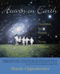 Heaven on Earth: A Handbook for Parents of Young Children Sharifa Oppenheimer Author