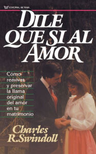 Dile que sà al amor Charles R. Swindoll Author
