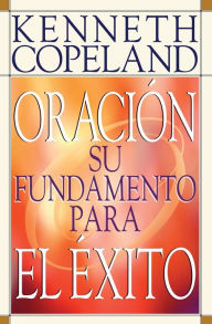 Prayer- Your Foundation for Success SPANISH Kenneth Copeland Author
