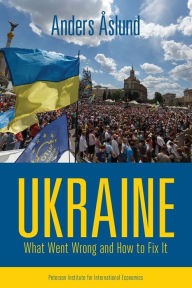Ukraine: What Went Wrong and How to Fix It Anders Åslund Author