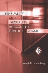 Sensuality and Sexuality Across the Divide of Shame Joseph D. Lichtenberg Author