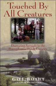 Touched by All Creatures: Doctoring Animals in the Pennsylvania Dutch Country Gay L. Balliet Author