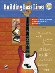 Building Bass Lines: A Guide to Better Bass Lines for Bassists, Arrangers & Composers, Book & CD Chuck Archard Author