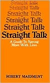 Straight Talk: A Guide to Saying More with Less - Robert Maidment