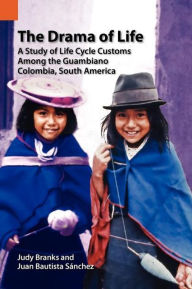 The Drama of Life: A Study of Life Cycle Customs Among the Guambiano, Colombia, South America (Sil International and the Museum of Cultures Publications in Ethnography, Band 4)