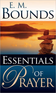 Essentials Of Prayer - E.M. Bounds