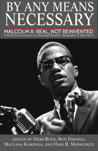 By Any Means Necessary: Malcolm X: Real, Not Reinvented Herb Boyd Editor