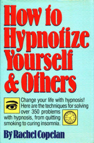 How to Hypnotize Yourself & Others: Change your life with hypnosis! Rachel Copelan Author
