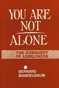 You Are Not Alone: The Conquest of Loneliness - Bernard Mandelbaum