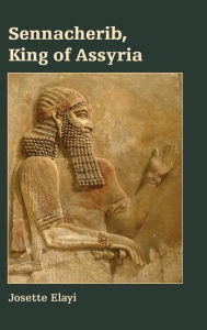Sennacherib, King of Assyria Josette Elayi Author