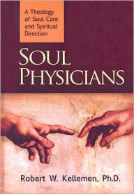 Soul Physician: A Theology of Soul Care and Spiritual Direction - Robert W. Kelleman