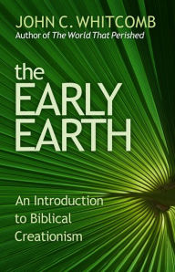 The Early Earth: An Introduction to Biblical Creationism - John C. Whitcomb