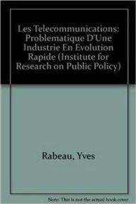 Les Telecommunications: Problematique d'une industrie en evolution rapide - Yves Rabeau
