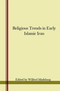 Religious Trends in Early Islamic Iran (COLUMBIA LECTURES ON IRANIAN STUDIES)