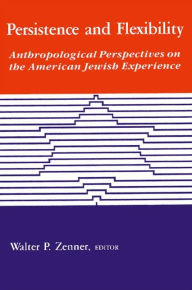 Persistence and Flexibility: Anthropological Perspectives on the American Jewish Experience Walter P. Zenner Editor