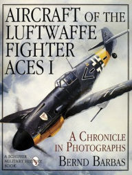 Aircraft of the Luftwaffe Fighter Aces, Vol. I Bernd Barbas Author