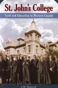 St. John's College: Faith and Education in Western Canada J.M.  Bumsted Author