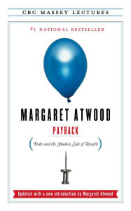 Payback: Debt and the Shadow Side of Wealth Margaret Atwood Author