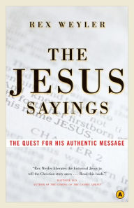 The Jesus Sayings: The Quest for His Authentic Message - Rex Weyler