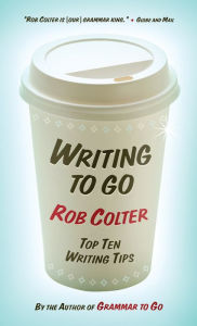 Writing to Go: Top Ten Writing Tips - Rob Colter