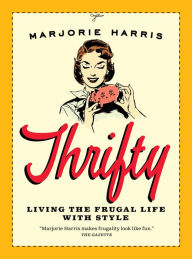 Thrifty: Living the Frugal Life with Style Marjorie Harris Author