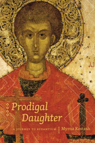 Prodigal Daughter: A Journey to Byzantium - Myrna Kostash
